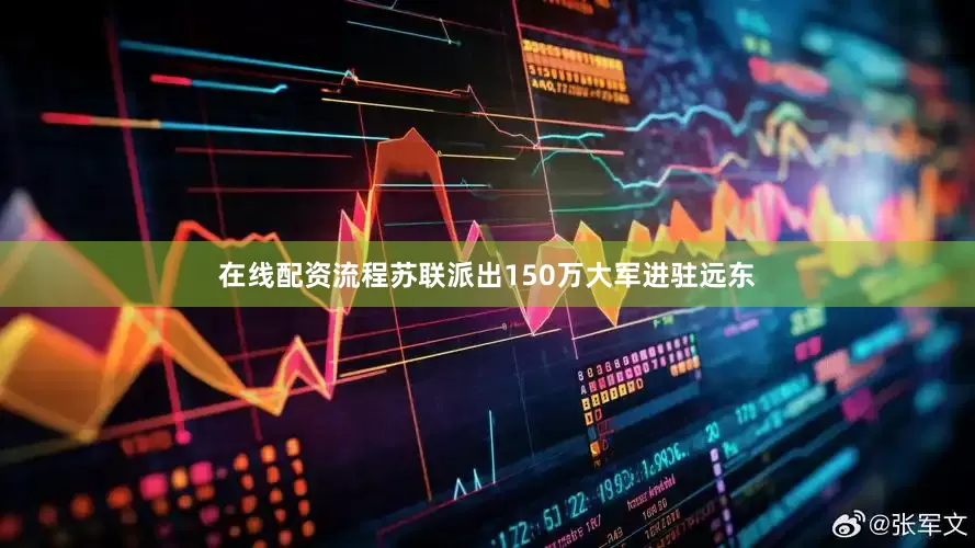 在线配资流程苏联派出150万大军进驻远东