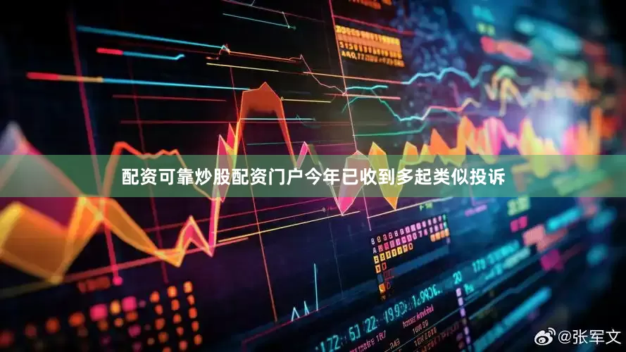 配资可靠炒股配资门户今年已收到多起类似投诉