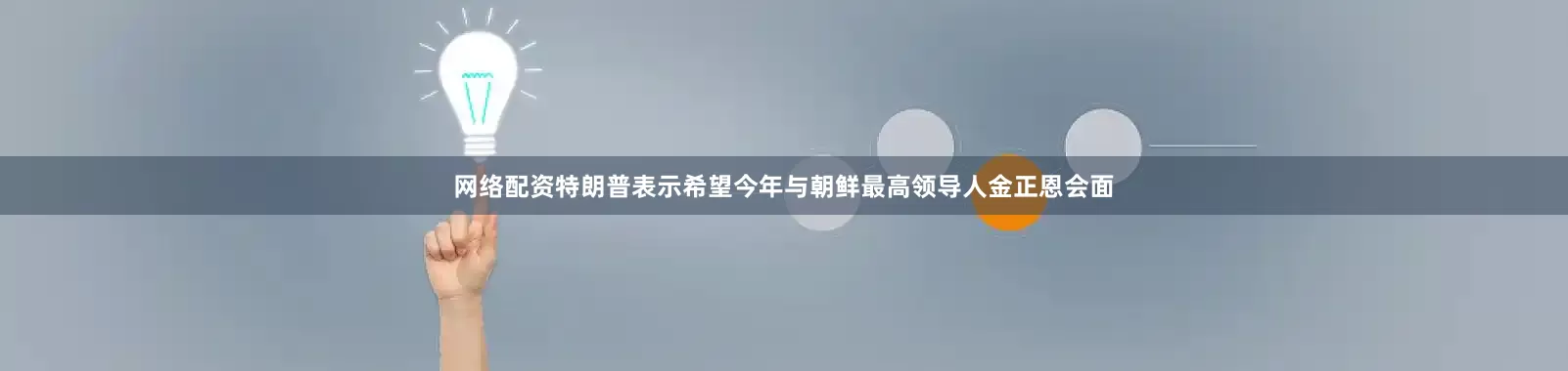 网络配资特朗普表示希望今年与朝鲜最高领导人金正恩会面